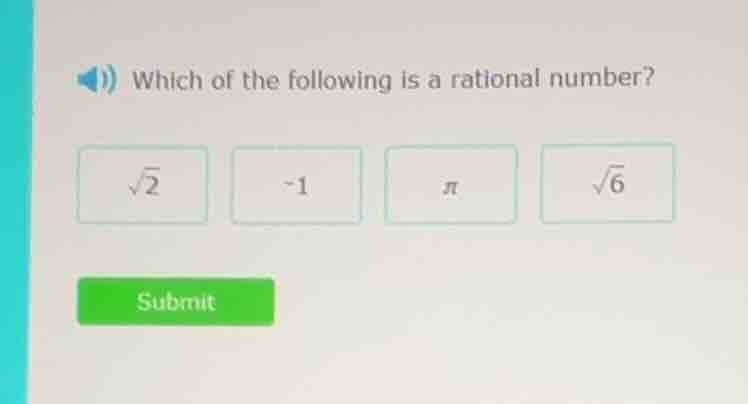 which of the following is a rational number? √2, -1, π, √6