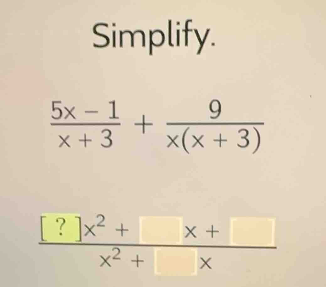 simplify. \\(\\frac{5x - 1}{x + 3} + \\frac{9}{x(x + 3)}\\) \\(\\frac{?…