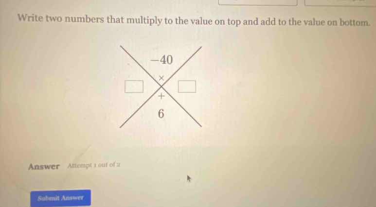 write two numbers that multiply to the value on top and add to the valu…