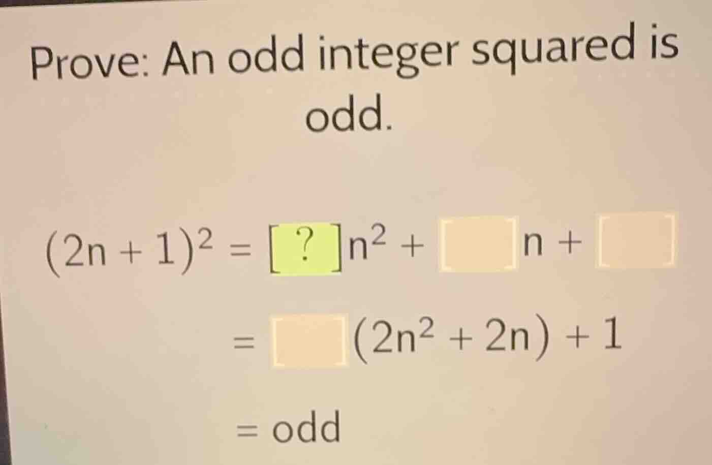 prove: an odd integer squared is odd. (2n + 1)² = ?n² + n + = (2n² + 2n…