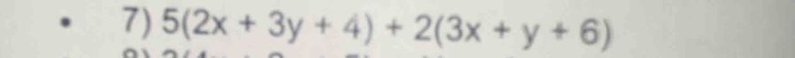 7) $5(2x + 3y + 4) + 2(3x + y + 6)$
