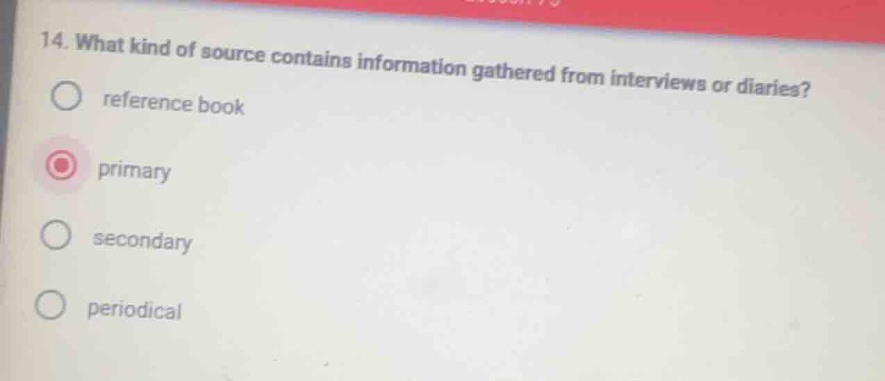 14. what kind of source contains information gathered from interviews o…