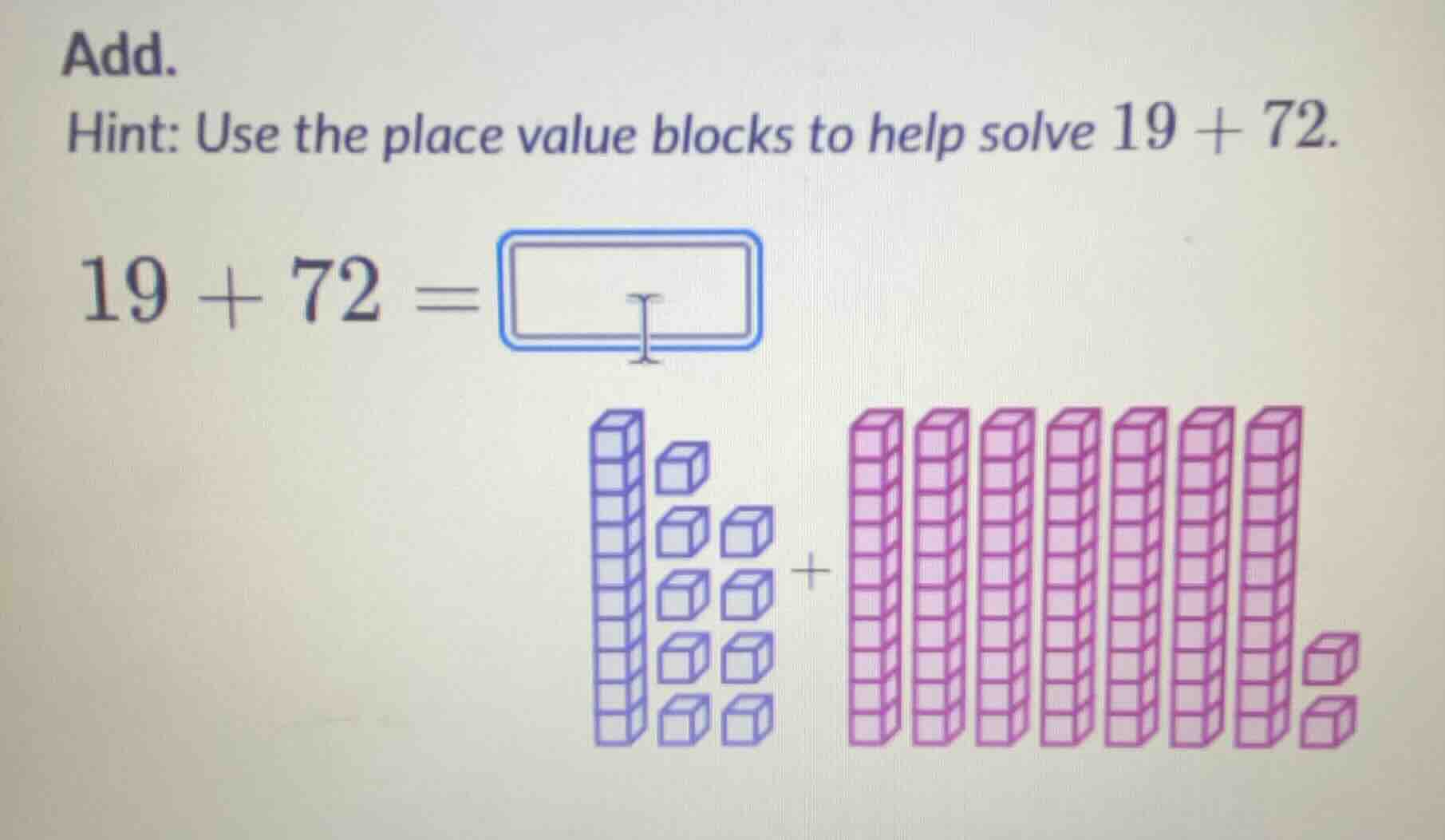 add. hint: use the place value blocks to help solve $19 + 72$. $19 + 72…