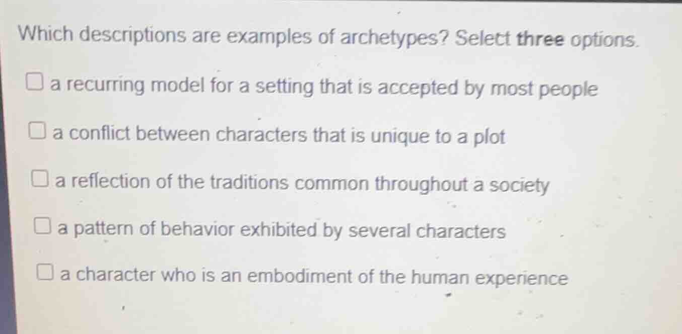which descriptions are examples of archetypes? select three options. a …
