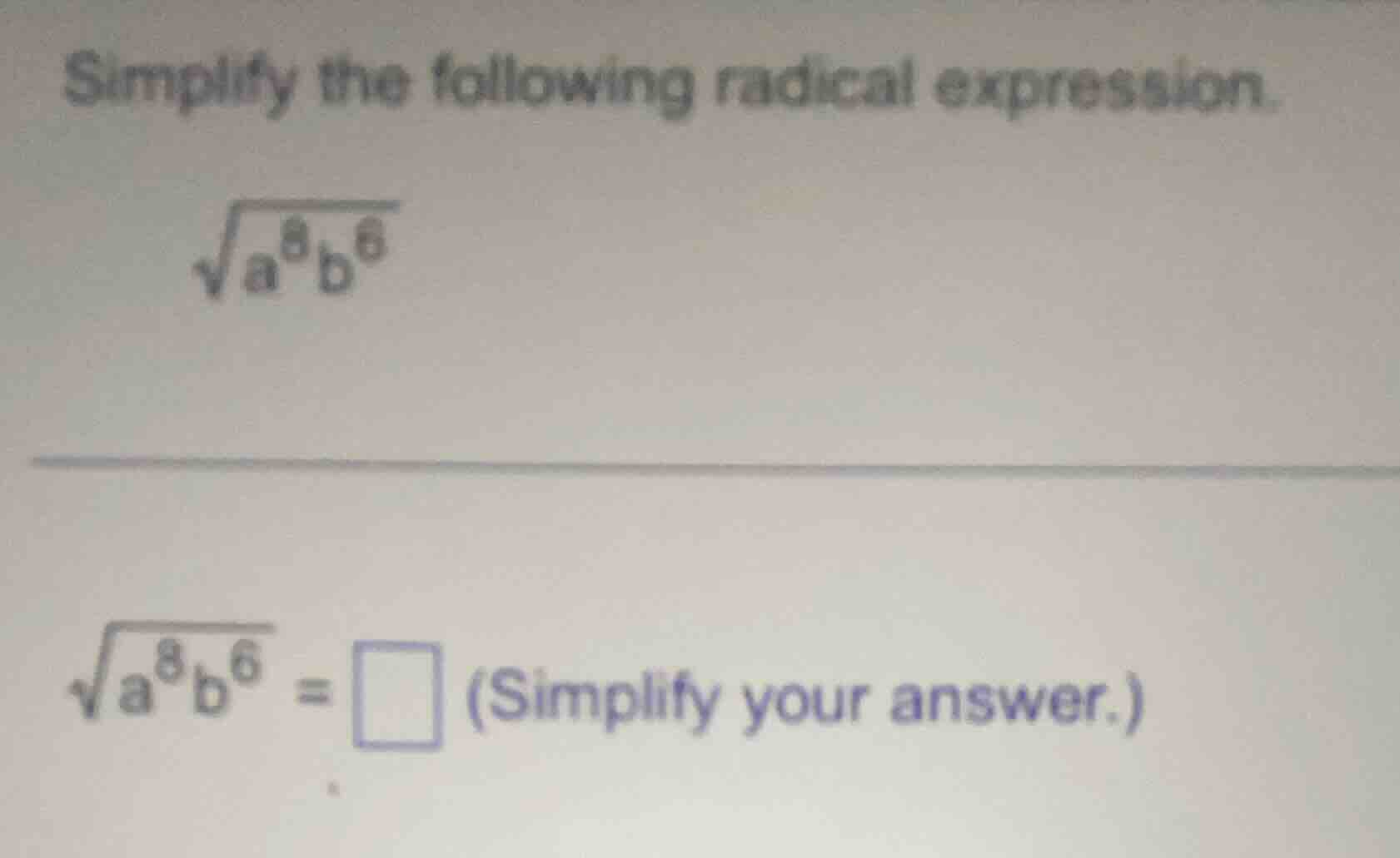 simplify the following radical expression. \\sqrt{a^{8}b^{6}} \\sqrt{a^…