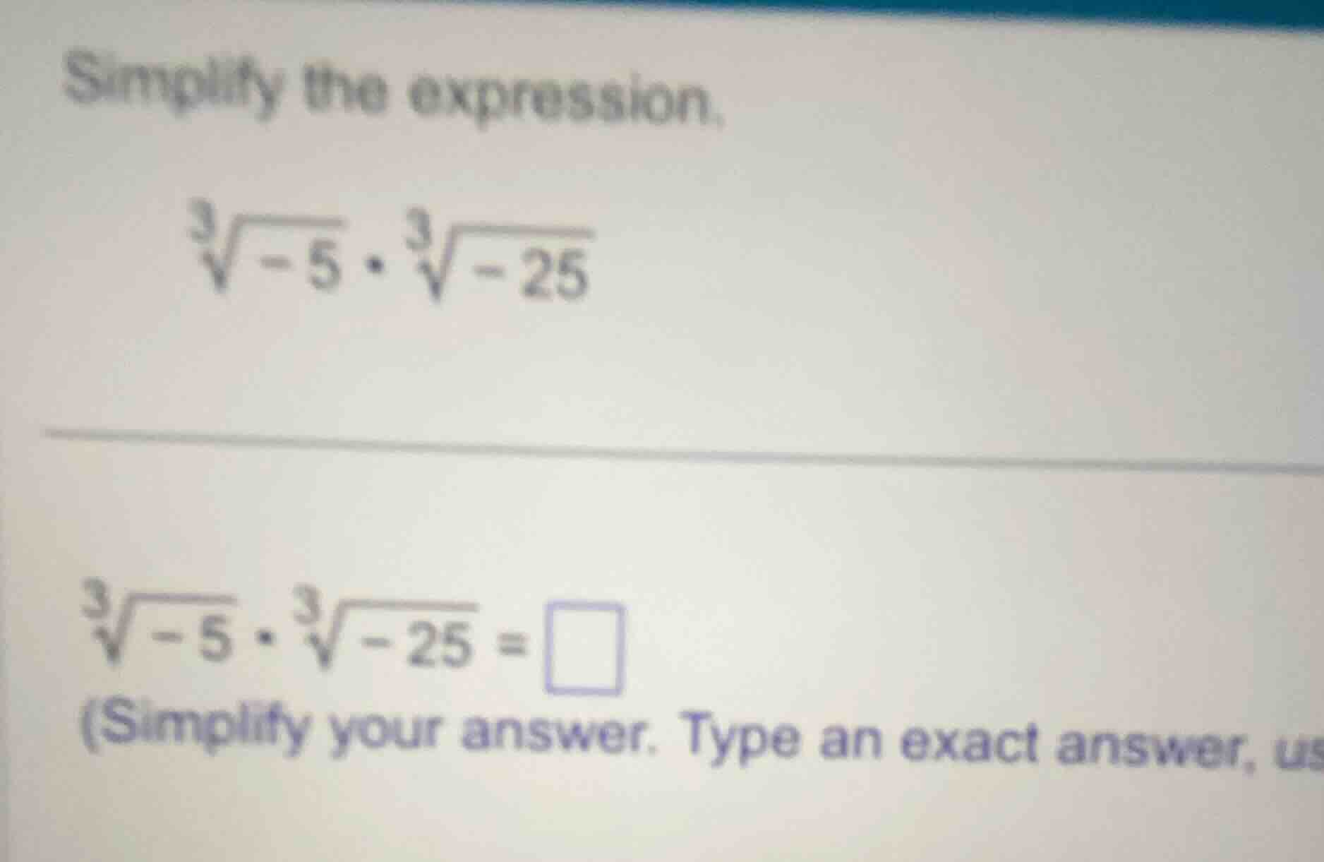 simplify the expression. $sqrt3{-5} cdot sqrt3{-25}$ $sqrt3{-5} cdot sq…
