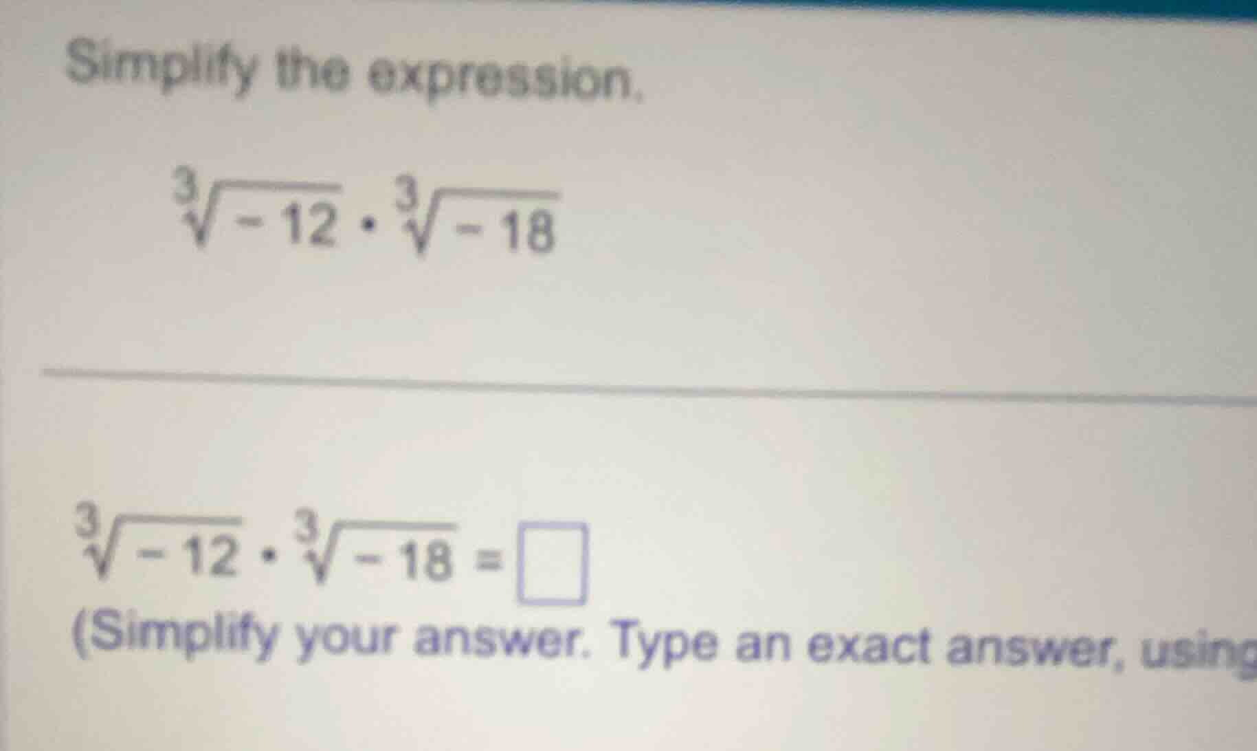 simplify the expression. \\(\\sqrt3{-12} \\cdot \\sqrt3{-18}\\) \\(\\sq…