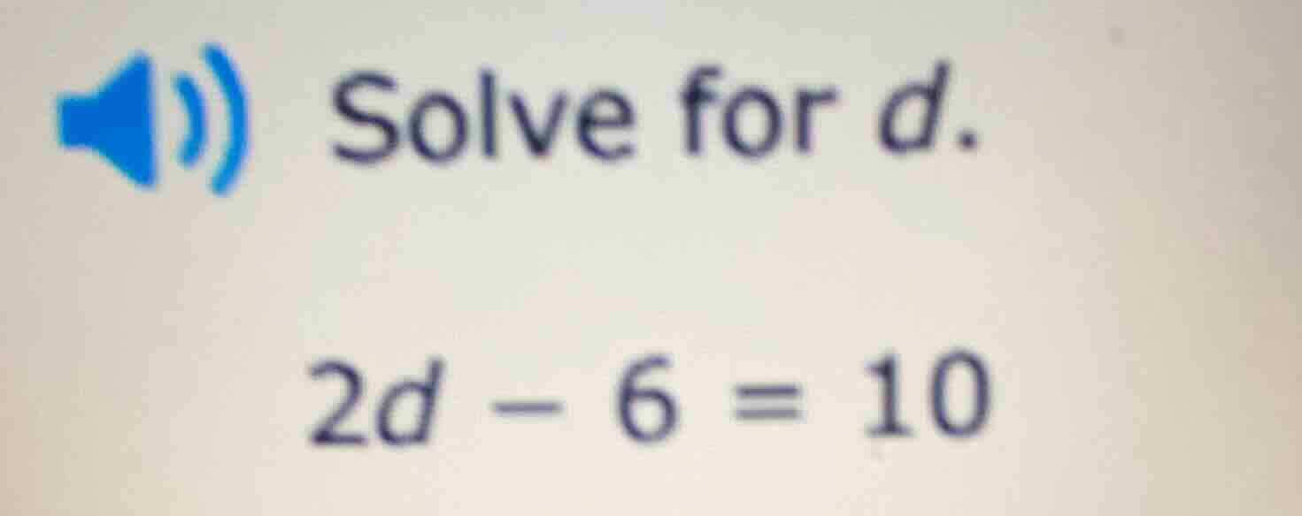solve for d. 2d - 6 = 10