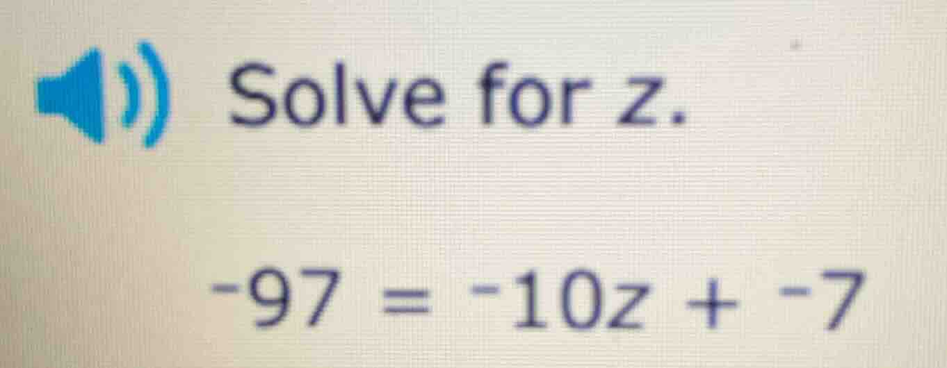 solve for z. -97 = -10z + -7