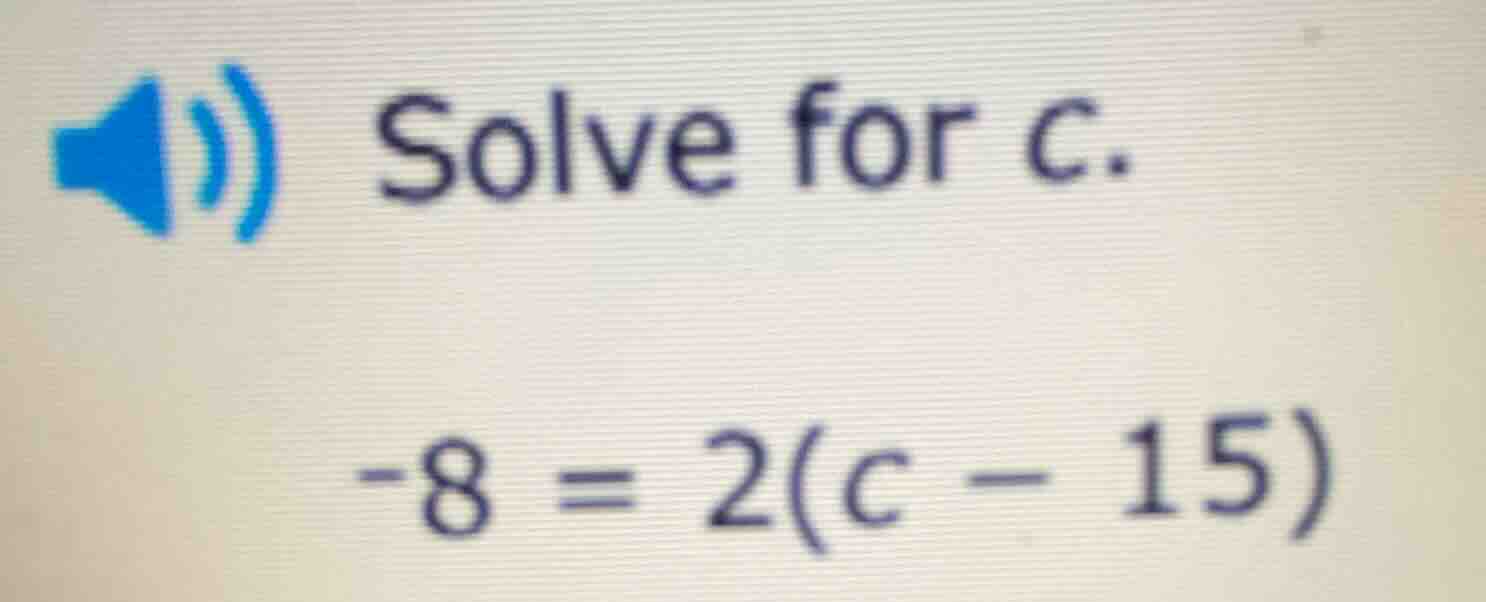 solve for c. -8 = 2(c - 15)