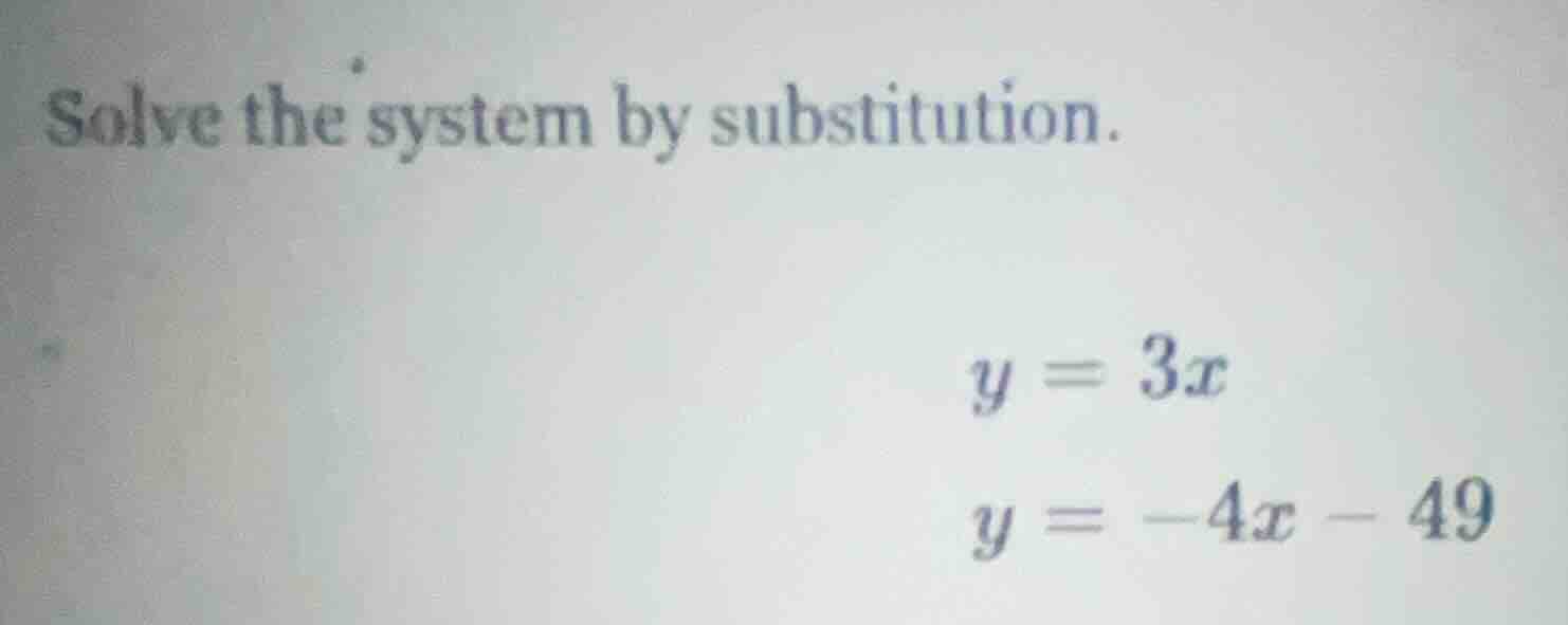solve the system by substitution. y = 3x y = -4x - 49