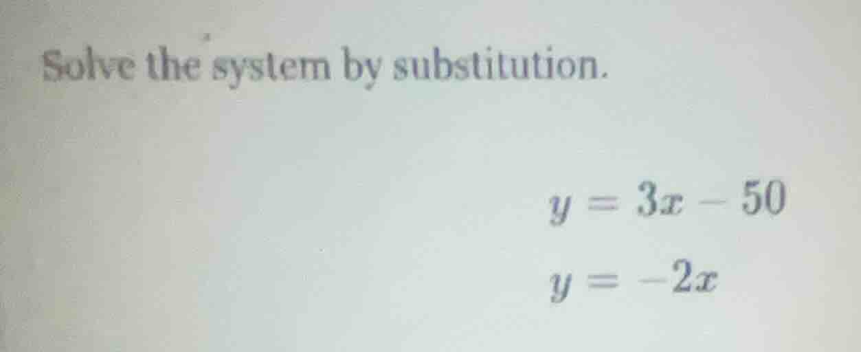 solve the system by substitution. $y = 3x - 50$ $y = -2x$