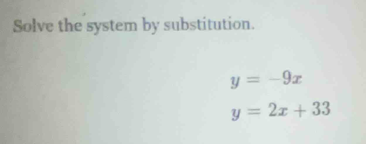 solve the system by substitution. $y = -9x$ $y = 2x + 33$