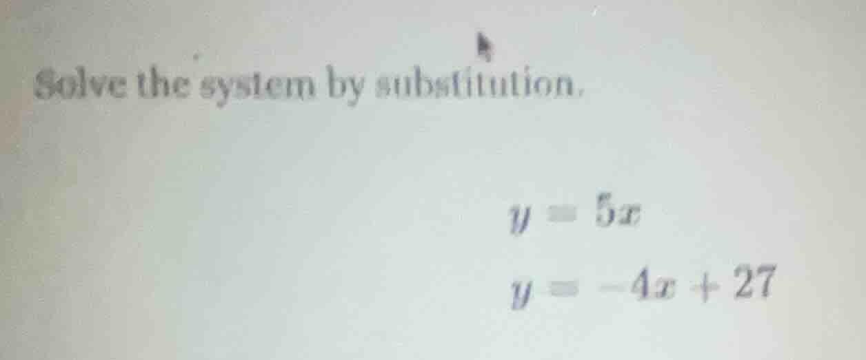 solve the system by substitution. y = 5x y = -4x + 27