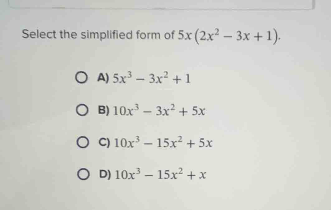select the simplified form of $5x\\left(2x^{2} - 3x + 1\ ight)$.\ \ \\(…