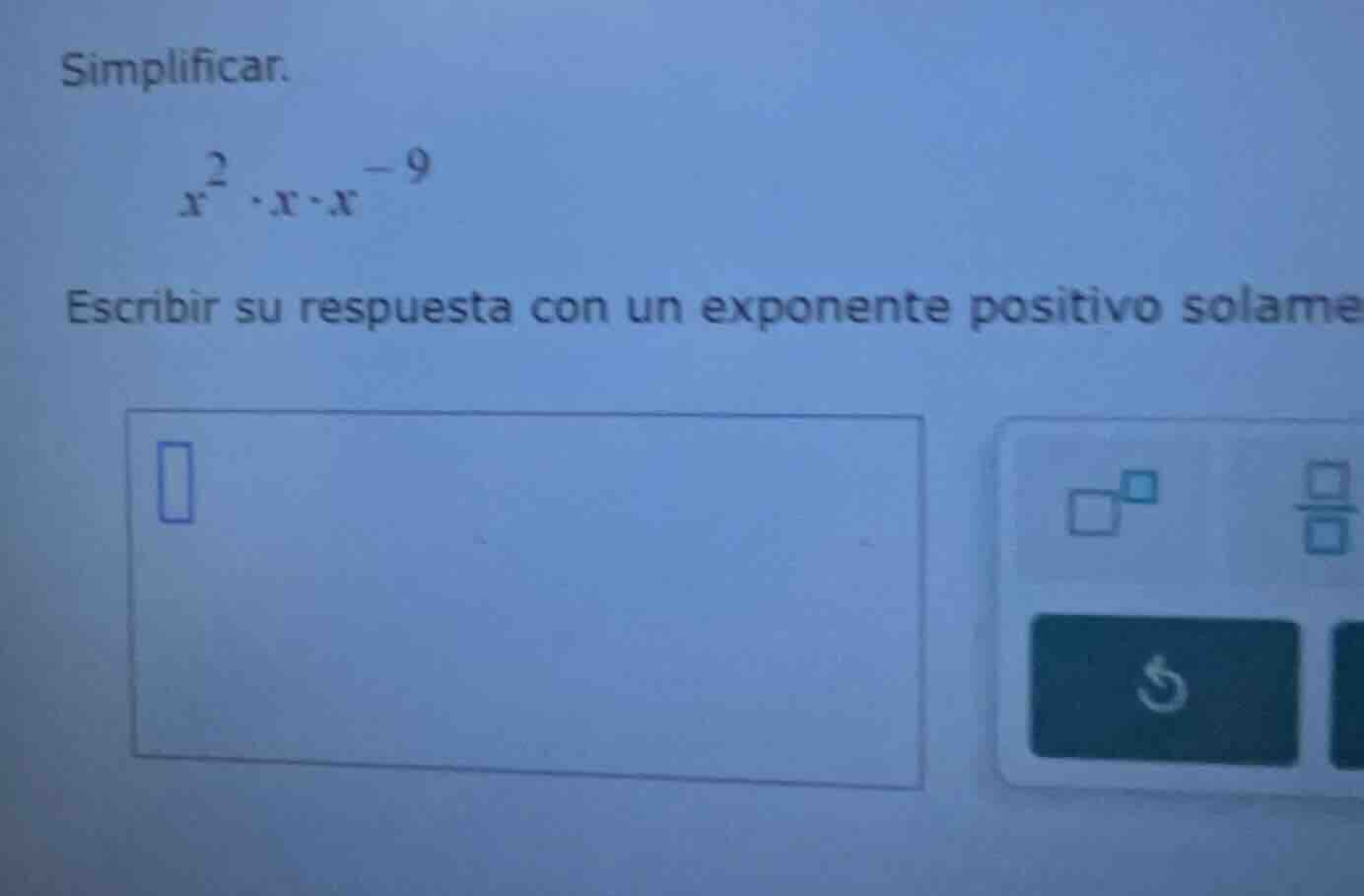 simplificar. $x^{2} \\cdot x \\cdot x^{-9}$ escribir su respuesta con u…