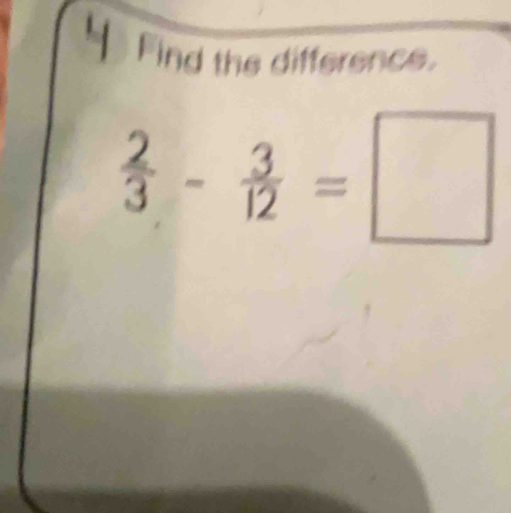 4 find the difference. $\frac{2}{3} - \frac{3}{12} = square$