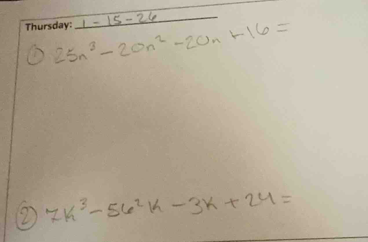thursday: 1 - 15 - 26 ① $25n^3 - 20n^2 - 20n + 16 =$ ② $7k^3 - 56^2k - …