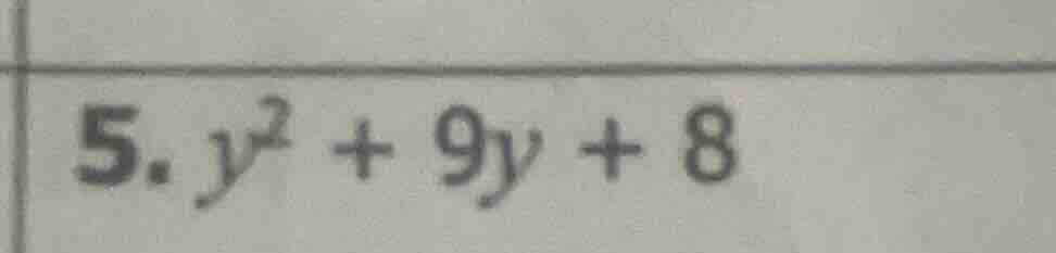 5. $y^2 + 9y + 8$
