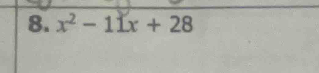 8. $x^2 - 11x + 28$
