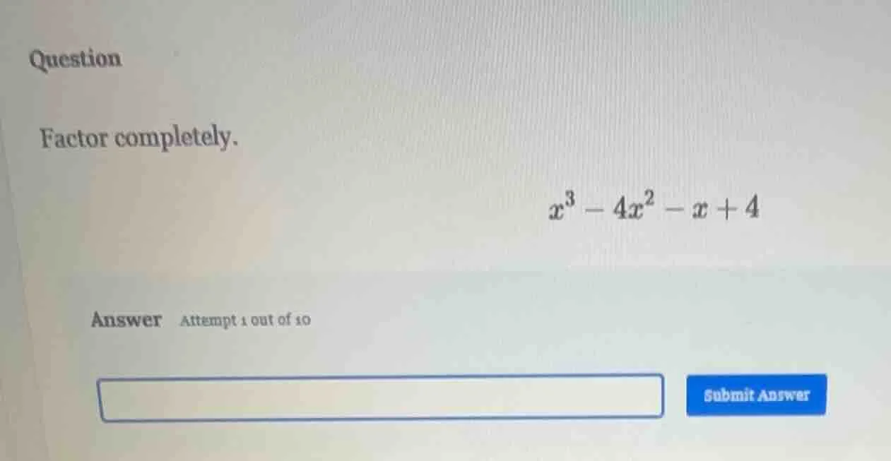 question factor completely. $x^3 - 4x^2 - x + 4$ answer attempt 1 out o…
