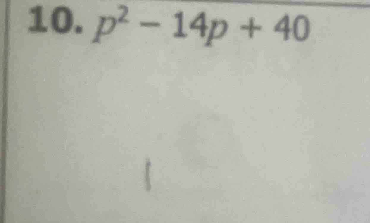 10. $p^2 - 14p + 40$