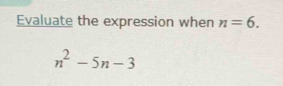 evaluate the expression when n=6. n² - 5n - 3