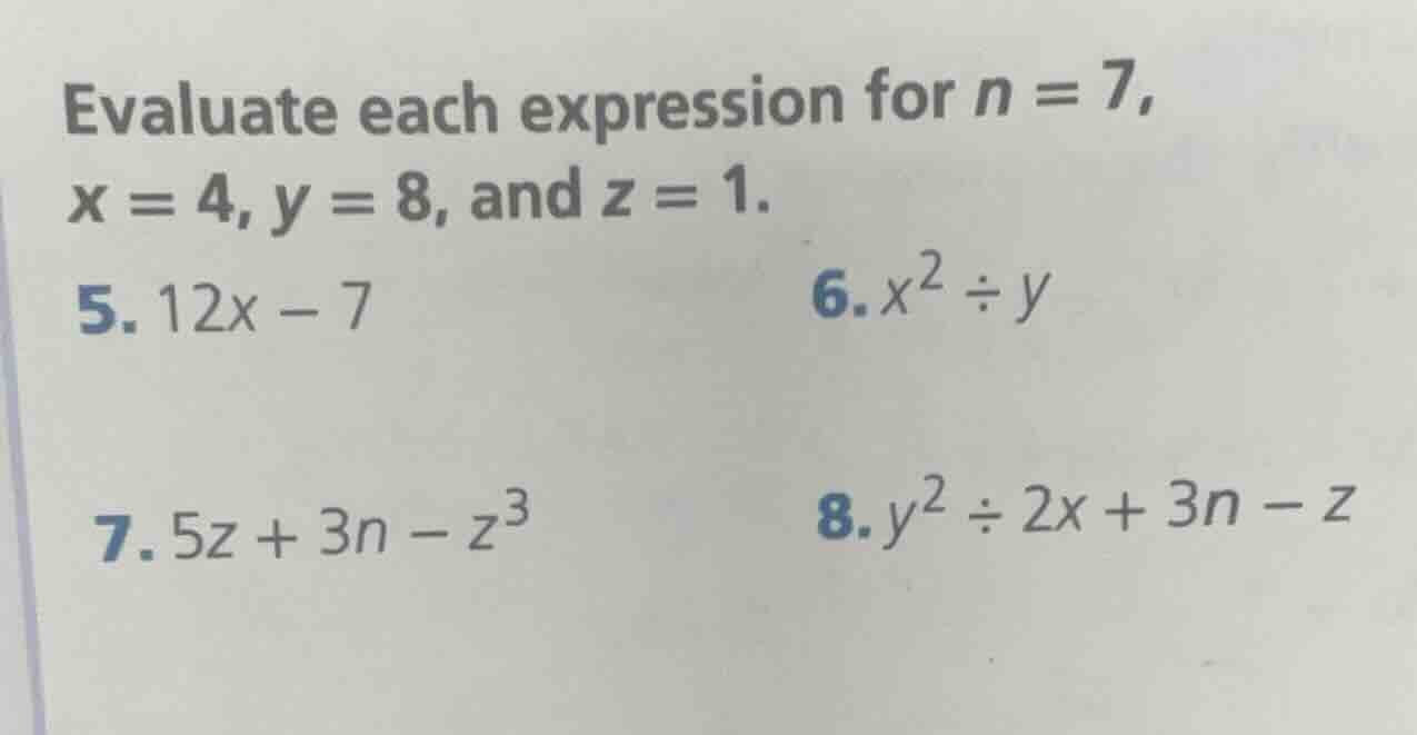 evaluate each expression for n = 7, x = 4, y = 8, and z = 1. 5. 12x - 7…
