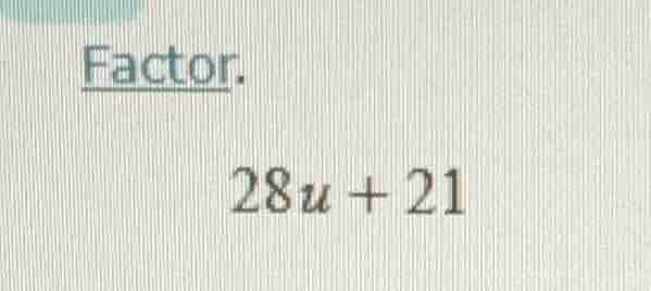 factor. 28u + 21