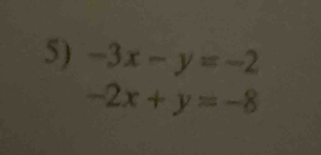 5) -3x - y = -2 -2x + y = -8