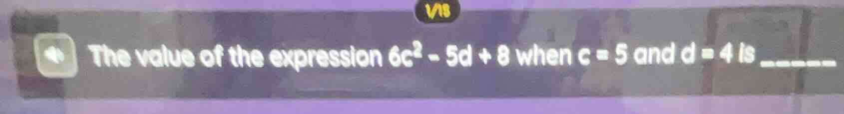 the value of the expression $6c^2 - 5d + 8$ when $c = 5$ and $d = 4$ is…
