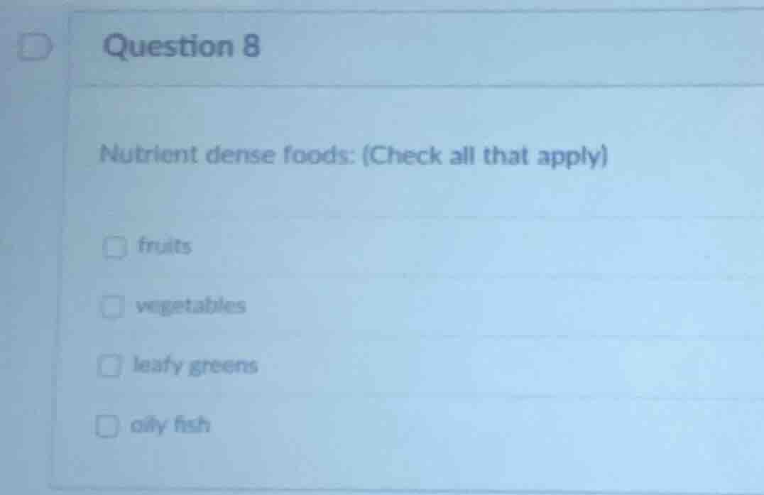 question 8 nutrient dense foods: (check all that apply) fruits vegetabl…