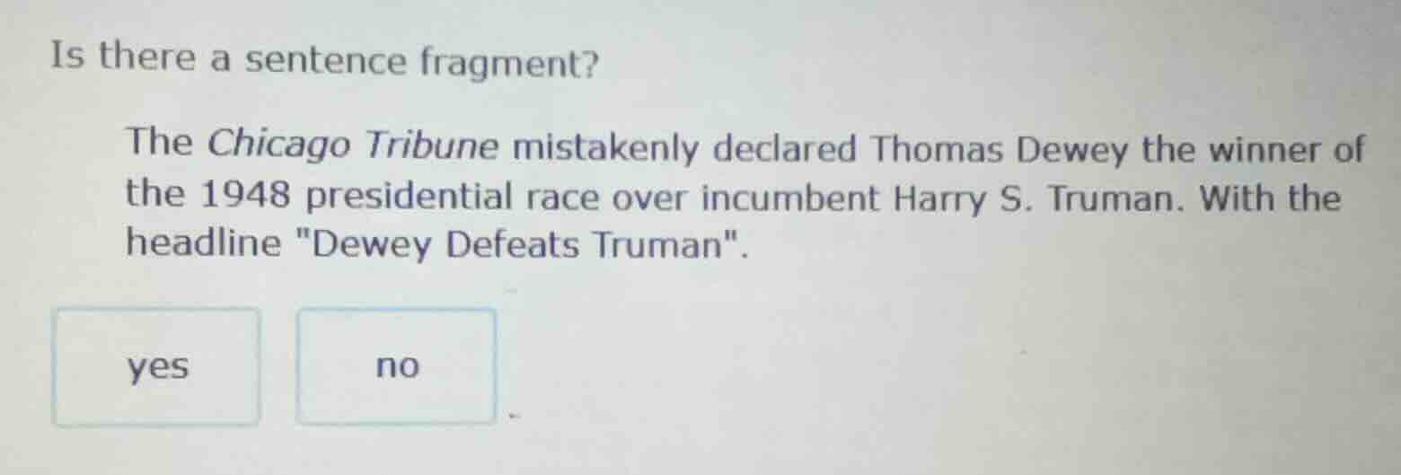 is there a sentence fragment? the chicago tribune mistakenly declared t…