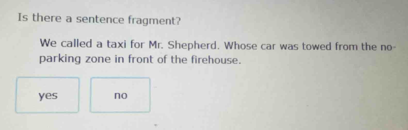 is there a sentence fragment? we called a taxi for mr. shepherd. whose …