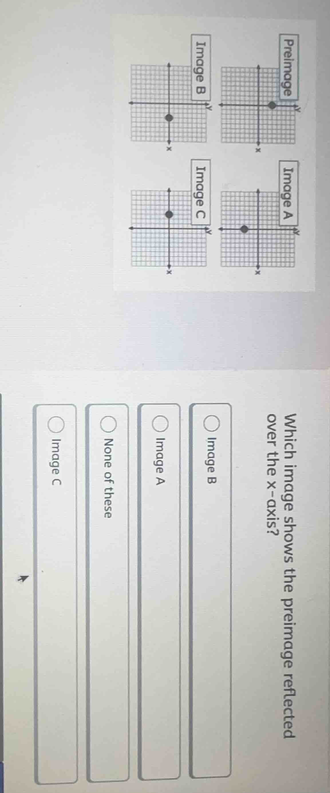 which image shows the preimage reflected over the x - axis? options: im…
