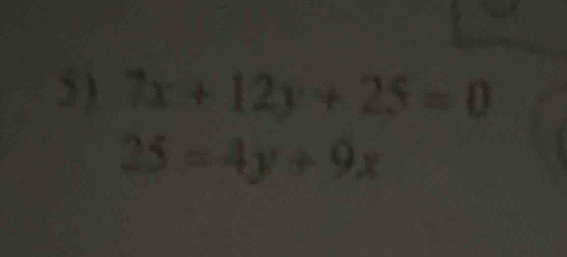 5) 7x + 12y + 25 = 0 25 = 4y + 9x