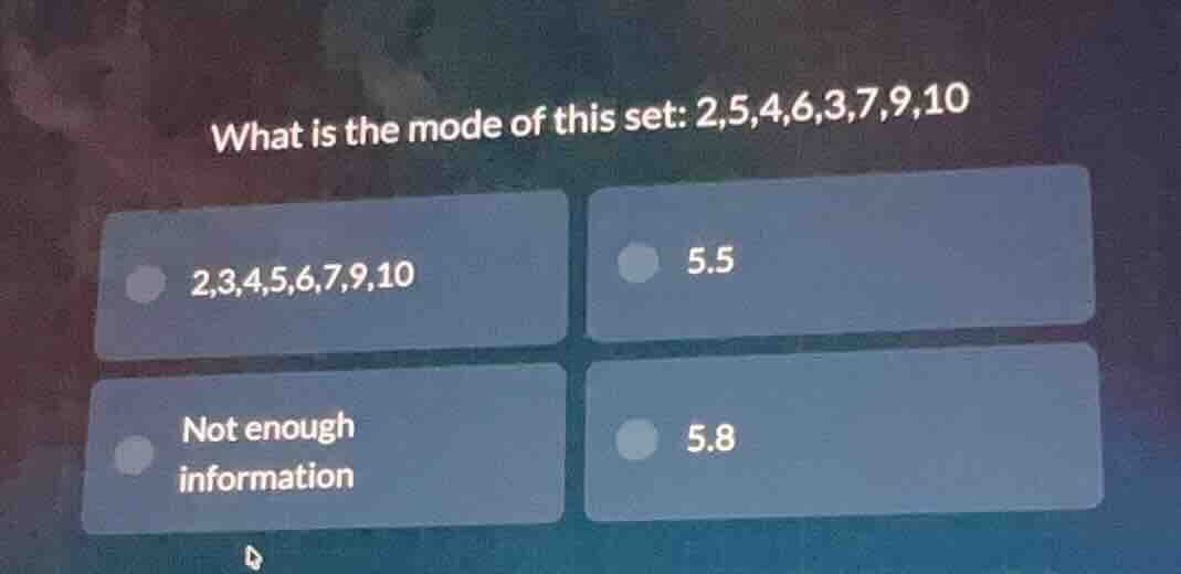 what is the mode of this set: 2,5,4,6,3,7,9,10 2,3,4,5,6,7,9,10 5.5 not…