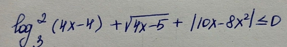 $log_{3}^{2}(4x - 4)+sqrt{4x - 5}+vert10x - 8x^{2}vertleq0$
