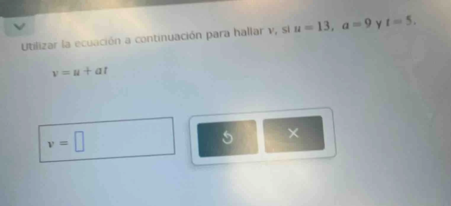 utilizar la ecuación a continuación para hallar v, si u = 13, a = 9 y t…