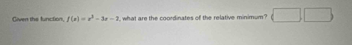 given the function, $f(x) = x^3 - 3x - 2$, what are the coordinates of …