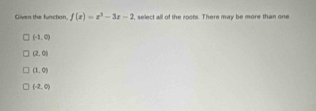 given the function, $f(x) = x^3 - 3x - 2$, select all of the roots. the…