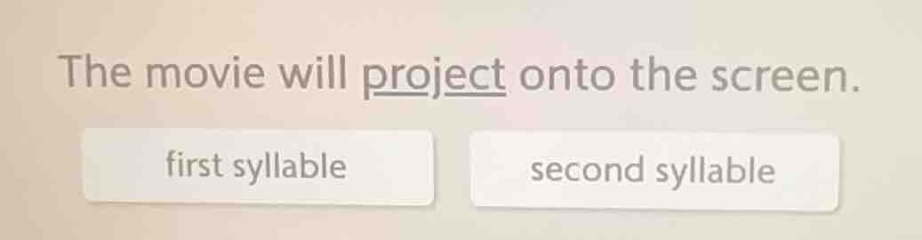 the movie will project onto the screen. first syllable second syllable