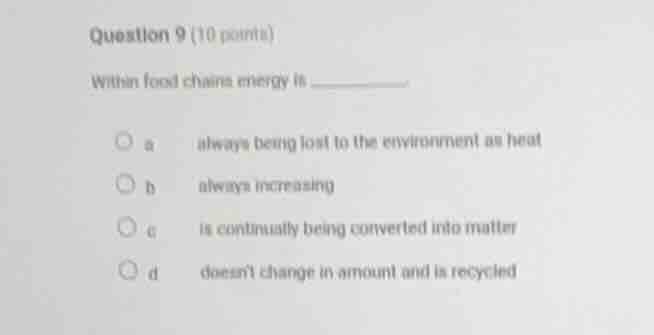 question 9 (10 points) within food chains energy is ______. a always be…