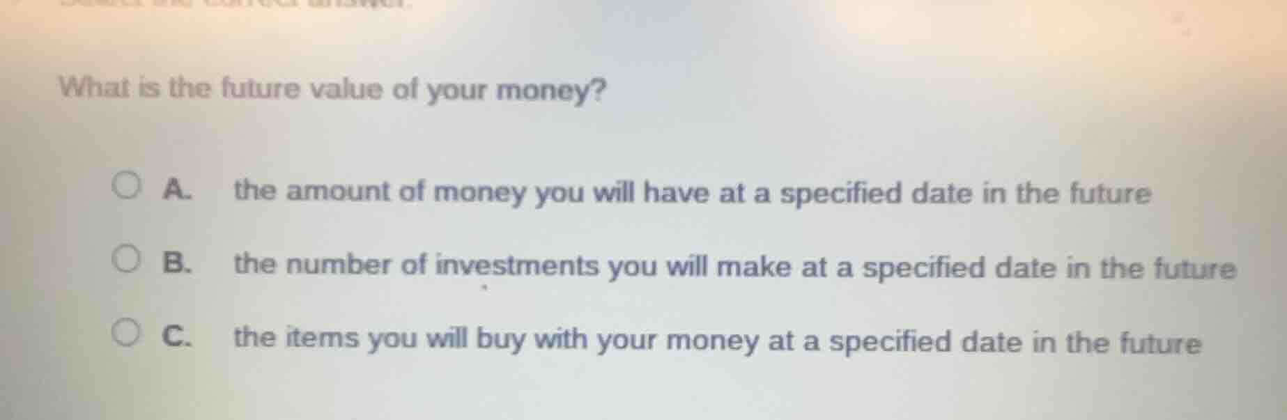 what is the future value of your money? a. the amount of money you will…