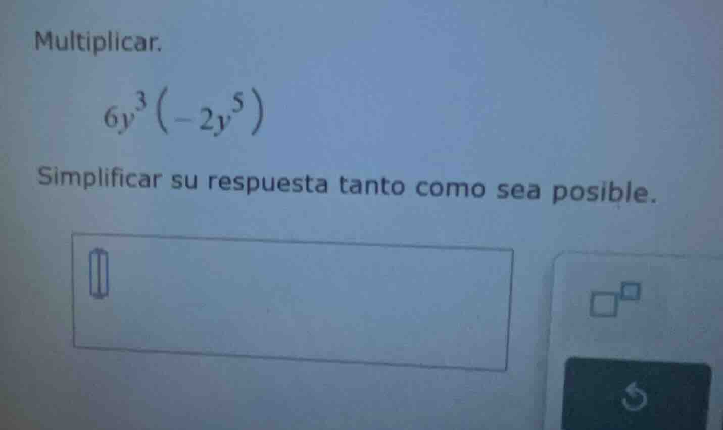 multiplicar. $6y^3(-2y^5)$ simplificar su respuesta tanto como sea posi…