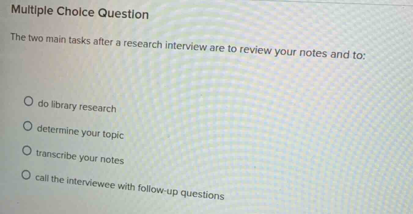multiple choice question the two main tasks after a research interview …