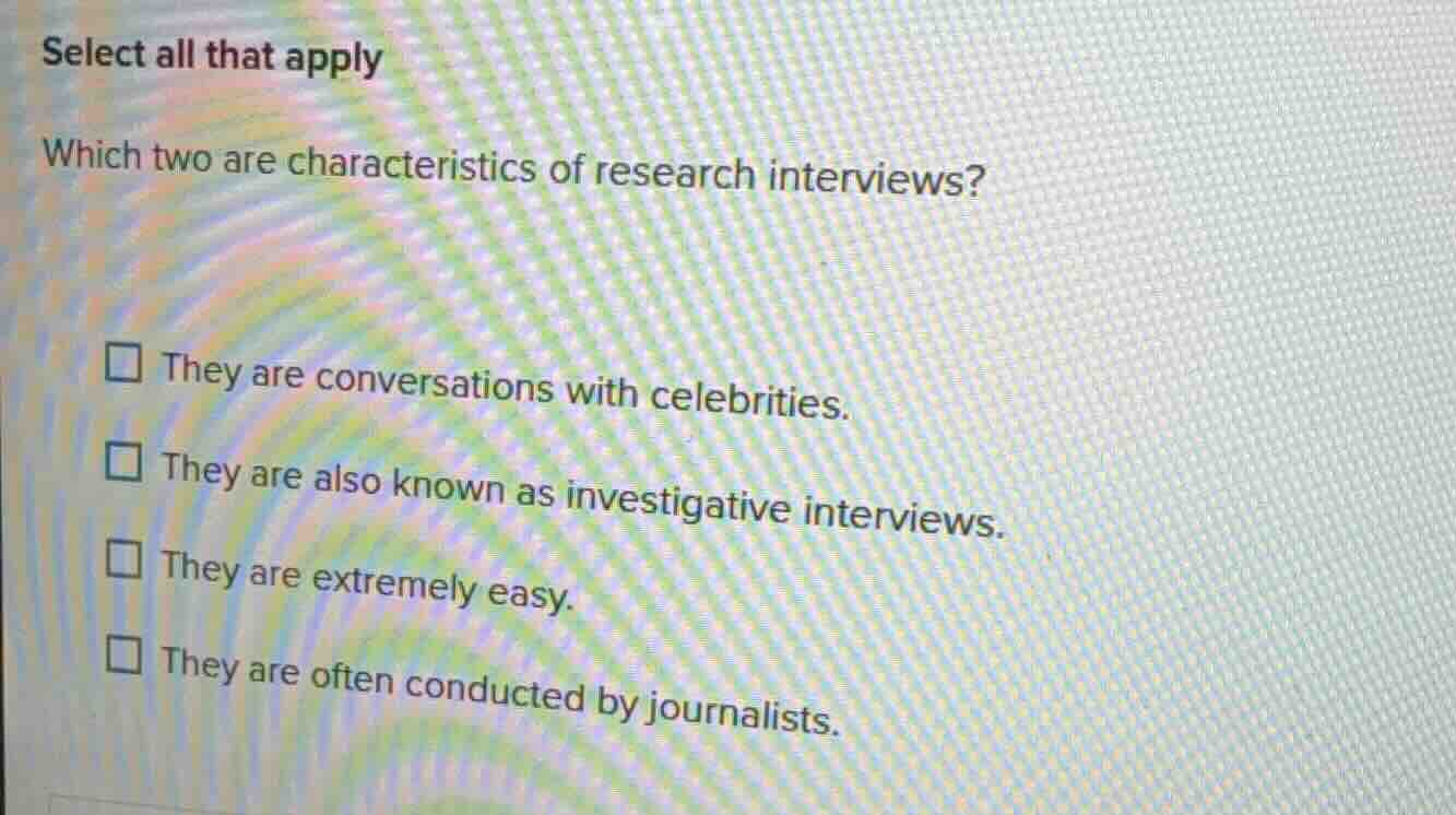 select all that apply which two are characteristics of research intervi…