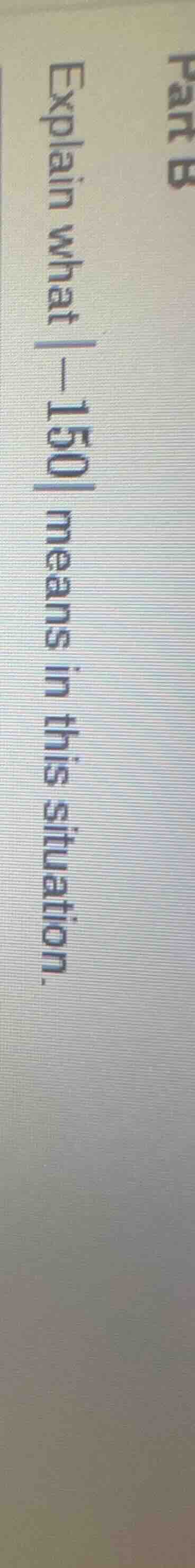 part b explain what |-150| means in this situation.