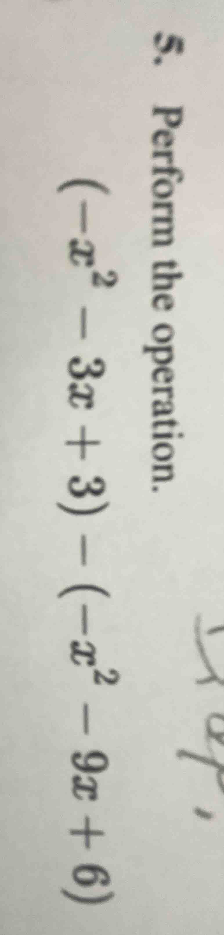 5. perform the operation. $(-x^2 - 3x + 3) - (-x^2 - 9x + 6)$