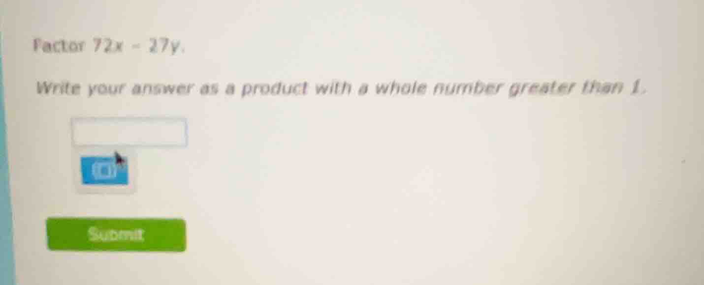 factor 72x - 27y. write your answer as a product with a whole number gr…